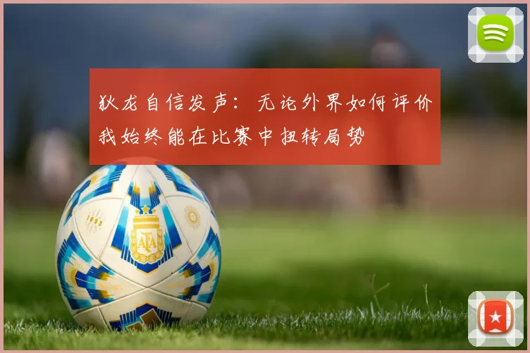 狄龙自信发声：无论外界如何评价我始终能在比赛中扭转局势